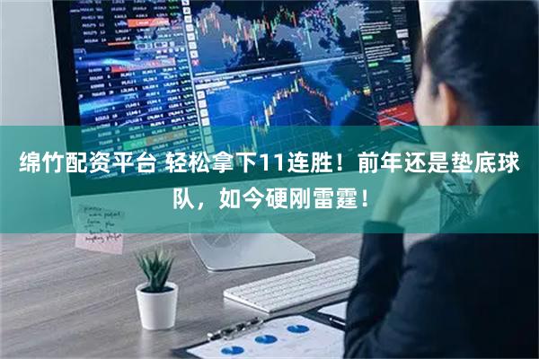 绵竹配资平台 轻松拿下11连胜！前年还是垫底球队，如今硬刚雷霆！