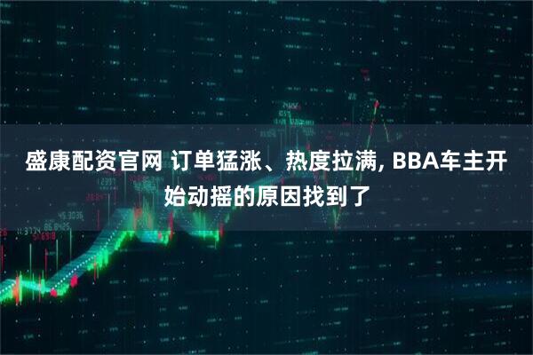 盛康配资官网 订单猛涨、热度拉满, BBA车主开始动摇的原因找到了